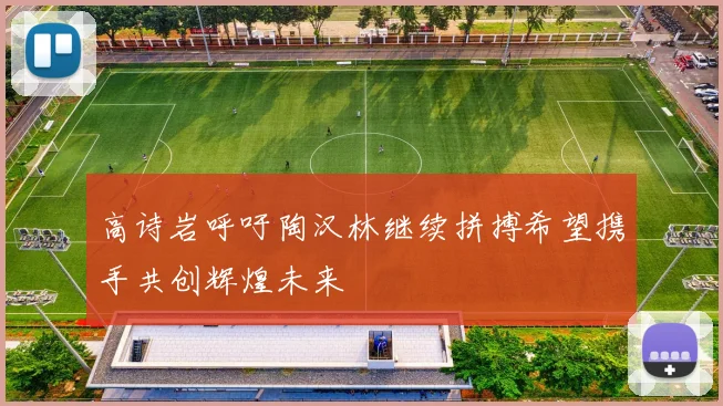 高诗岩呼吁陶汉林继续拼搏希望携手共创辉煌未来