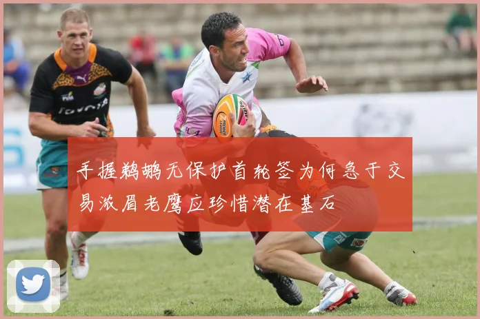 手握鹈鹕无保护首轮签为何急于交易浓眉老鹰应珍惜潜在基石
